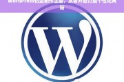 从零开始，WordPress仿站制作主题，打造个性化网站全攻略