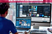 探索 WordPress 仿站博客视频的奥秘，探索 WordPress 仿站博客视频奥秘