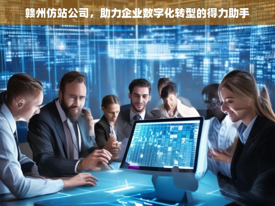 赣州仿站公司，助力企业数字化转型的得力助手