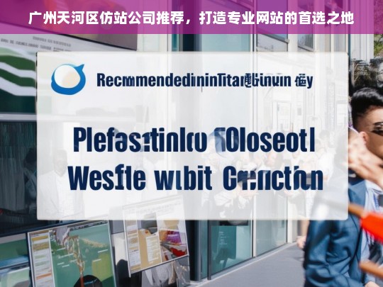 广州天河区仿站公司推荐，打造专业网站的首选之地