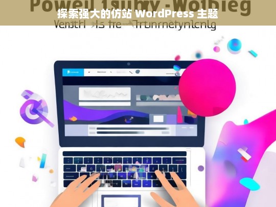 探索强大的仿站 WordPress 主题