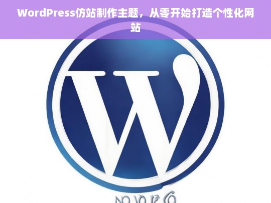 WordPress仿站制作主题，从零开始打造个性化网站