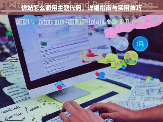 仿站怎么调用主题代码，详细指南与实用技巧