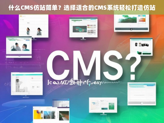 什么CMS仿站简单？选择适合的CMS系统轻松打造仿站