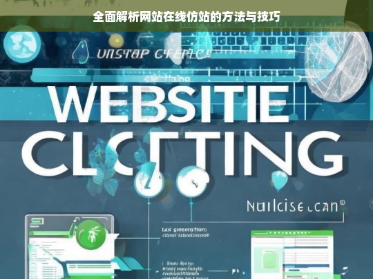 全面解析网站在线仿站的方法与技巧