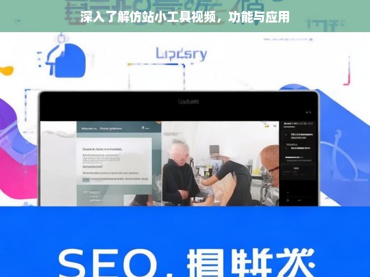 深入了解仿站小工具视频，功能与应用