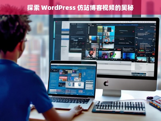 探索 WordPress 仿站博客视频的奥秘