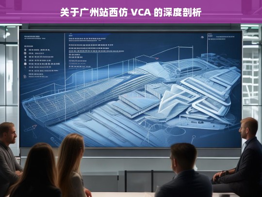 关于广州站西仿 VCA 的深度剖析