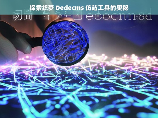 探索织梦 Dedecms 仿站工具的奥秘