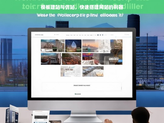 模板建站与仿站，快速搭建网站的利器