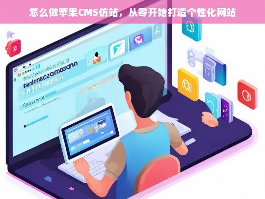 怎么做苹果CMS仿站，从零开始打造个性化网站