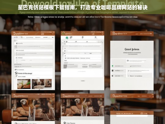 星巴克仿站模板下载指南，打造专业咖啡品牌网站的秘诀